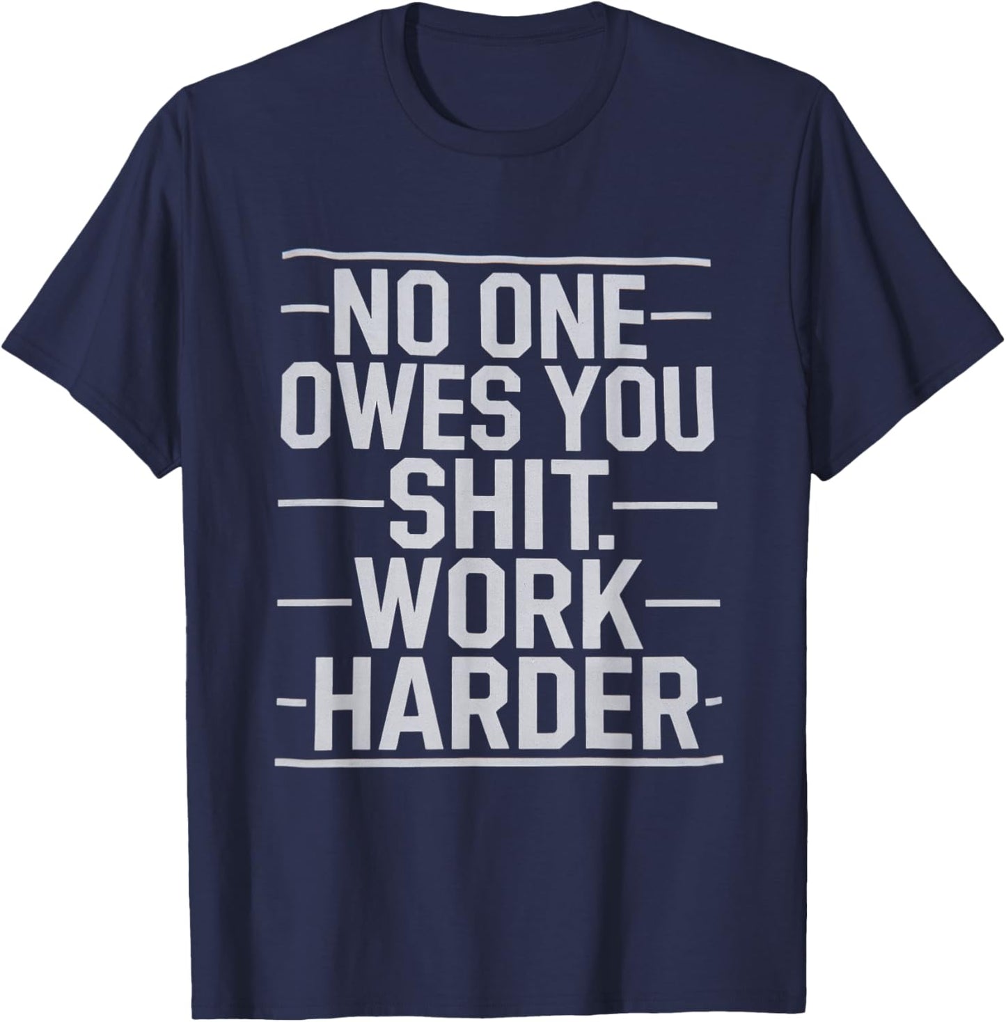 No One Owes You Sht Work Harder Hustler Worker Funny T-Shirt - T-Shirt | Navy