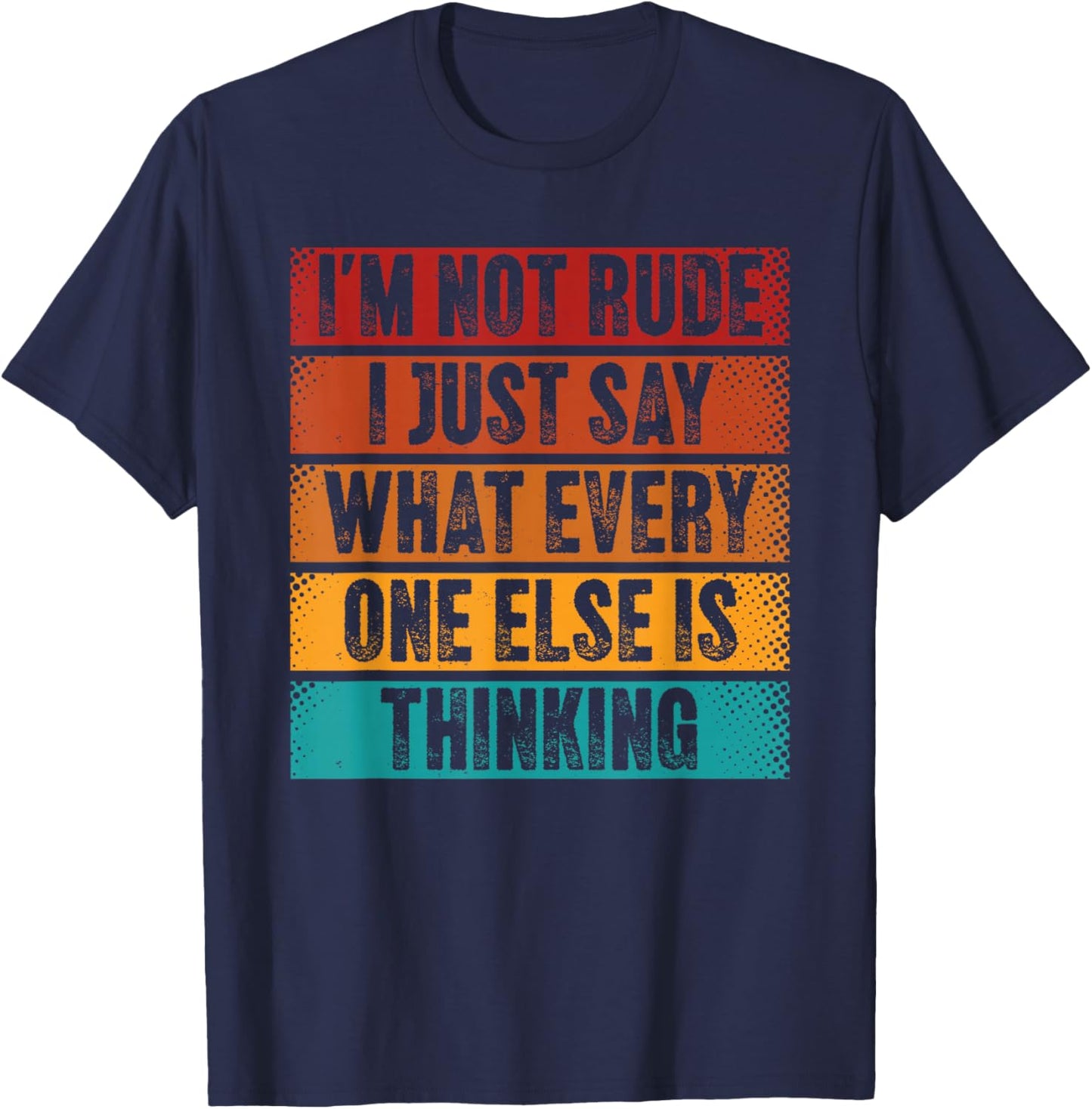 I'm Not Rude, I Just Say What Everyone Else is Thinking T-Shirt - T-Shirt | Navy