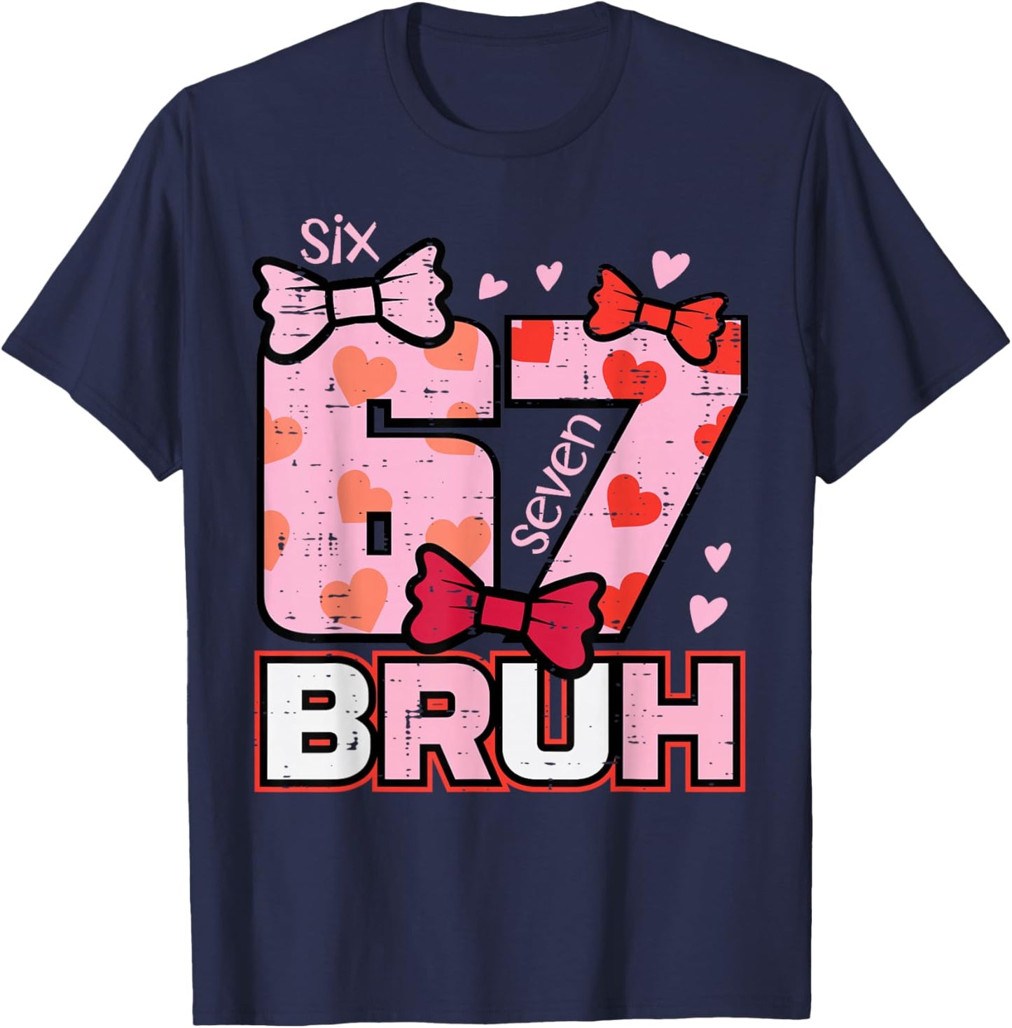 67 Bruh 6 7 Valentines Day Six Seven Meme Men Women Kids T-Shirt - T-Shirt | Navy