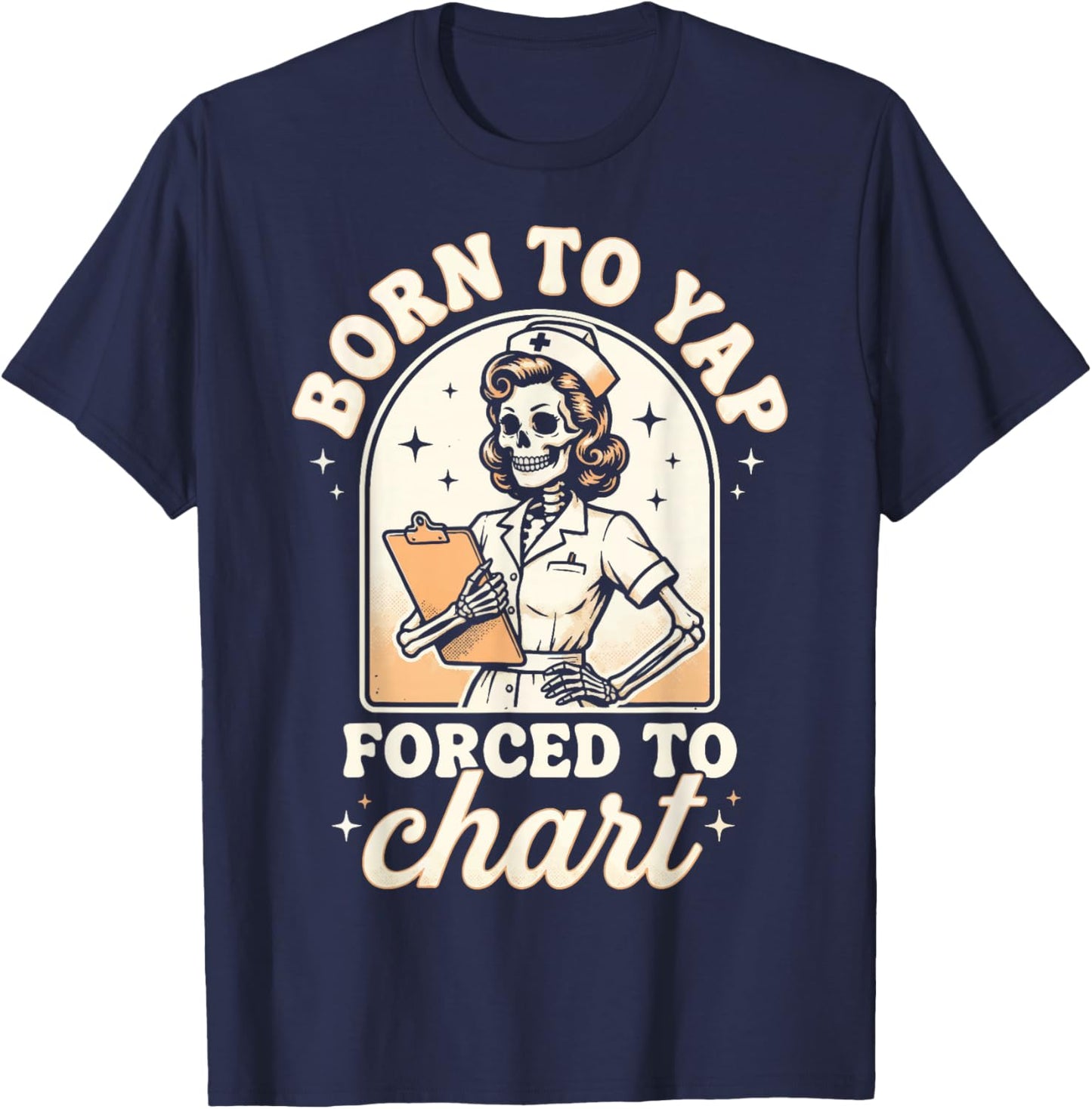 Born to Yap Forced to Chart Nurse T-Shirt - T-Shirt | Navy