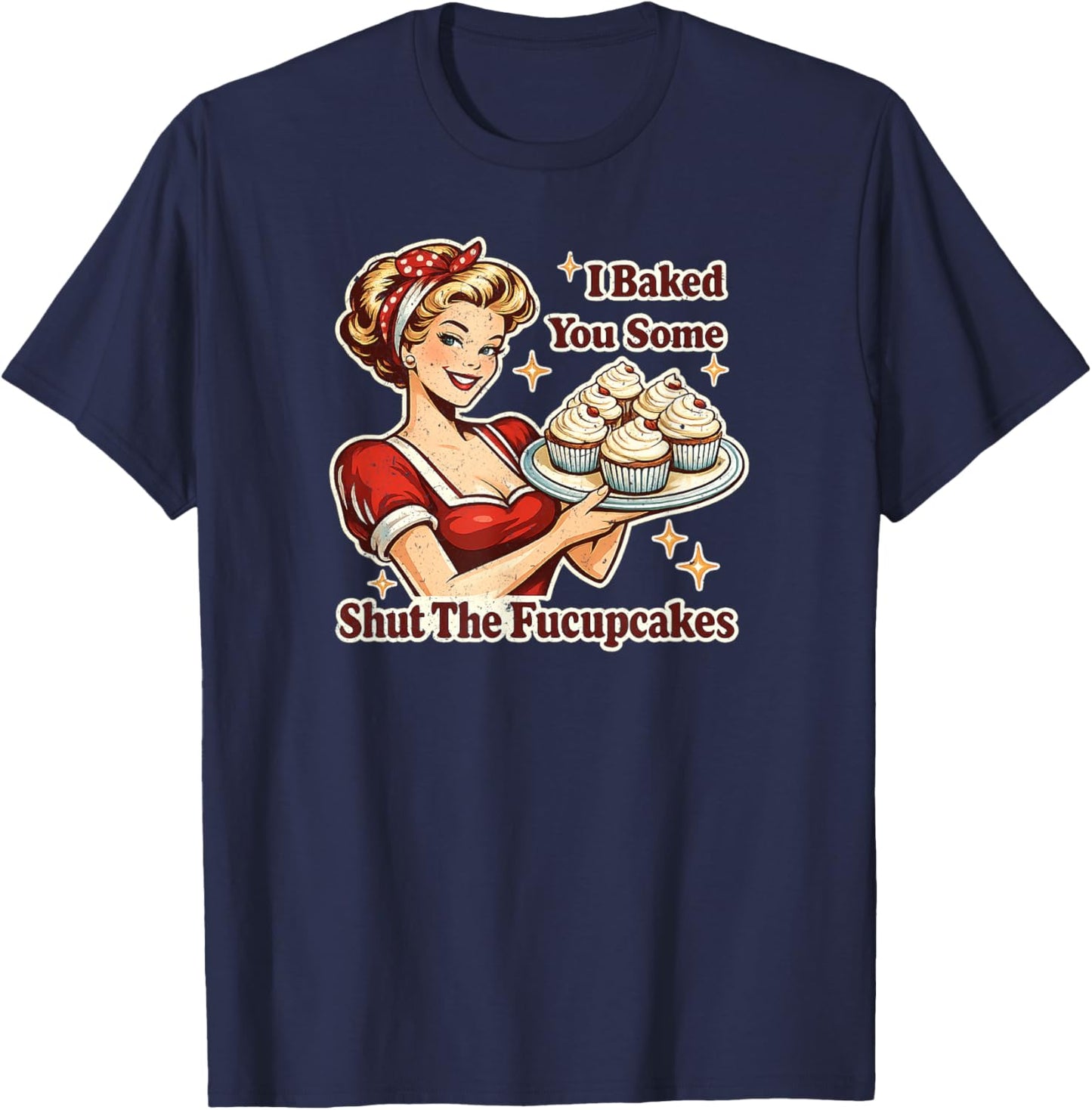 Vintage Housewife I Baked You Some Shut The Fucupcakes Funny T-Shirt - T-Shirt | Navy
