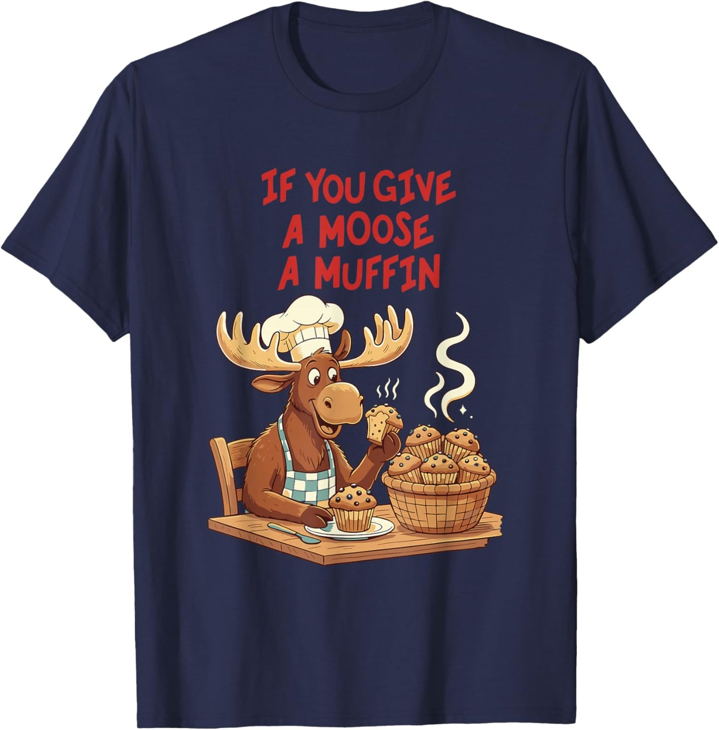 If You Give A Moose A Muffin Funny Baking Pastry Lover T-Shirt - T-Shirt | Navy
