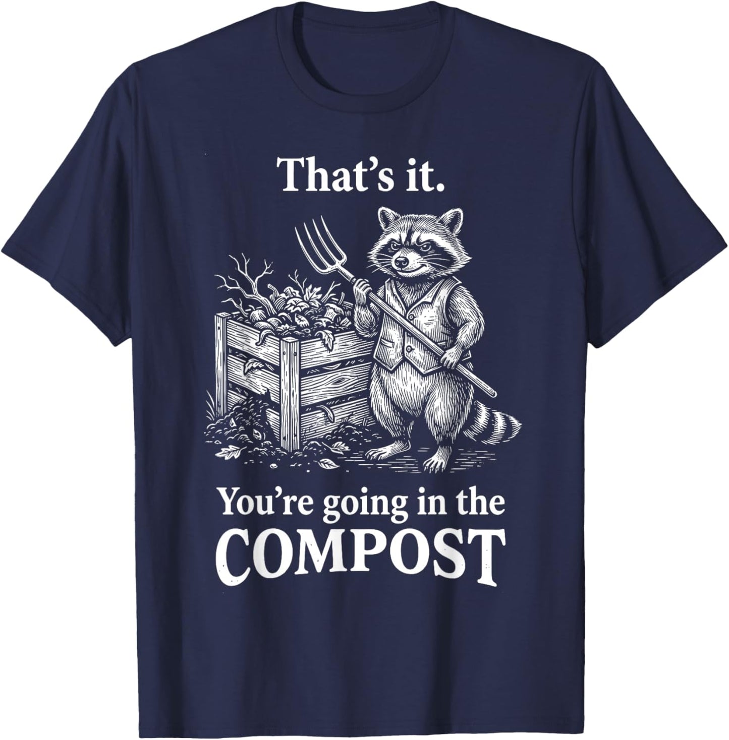 That's It You're Going in The Compost Raccoon Gardening T-Shirt - T-Shirt | Navy