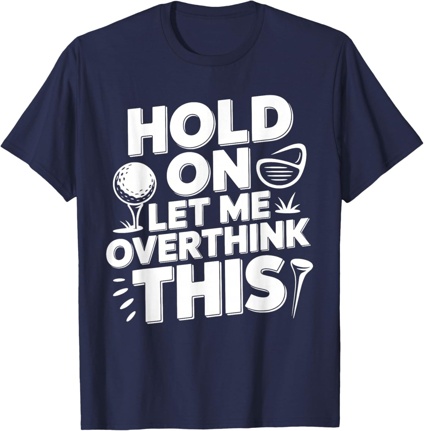 Hold On Let Me Overthink This Golf T-Shirt - T-Shirt | Navy