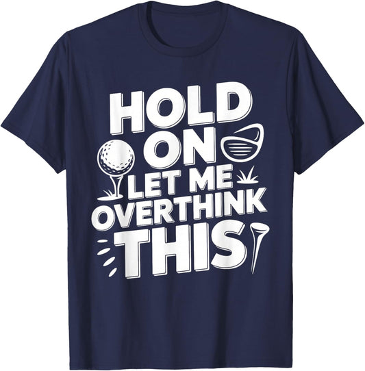 Hold On Let Me Overthink This Golf T-Shirt - T-Shirt | Navy