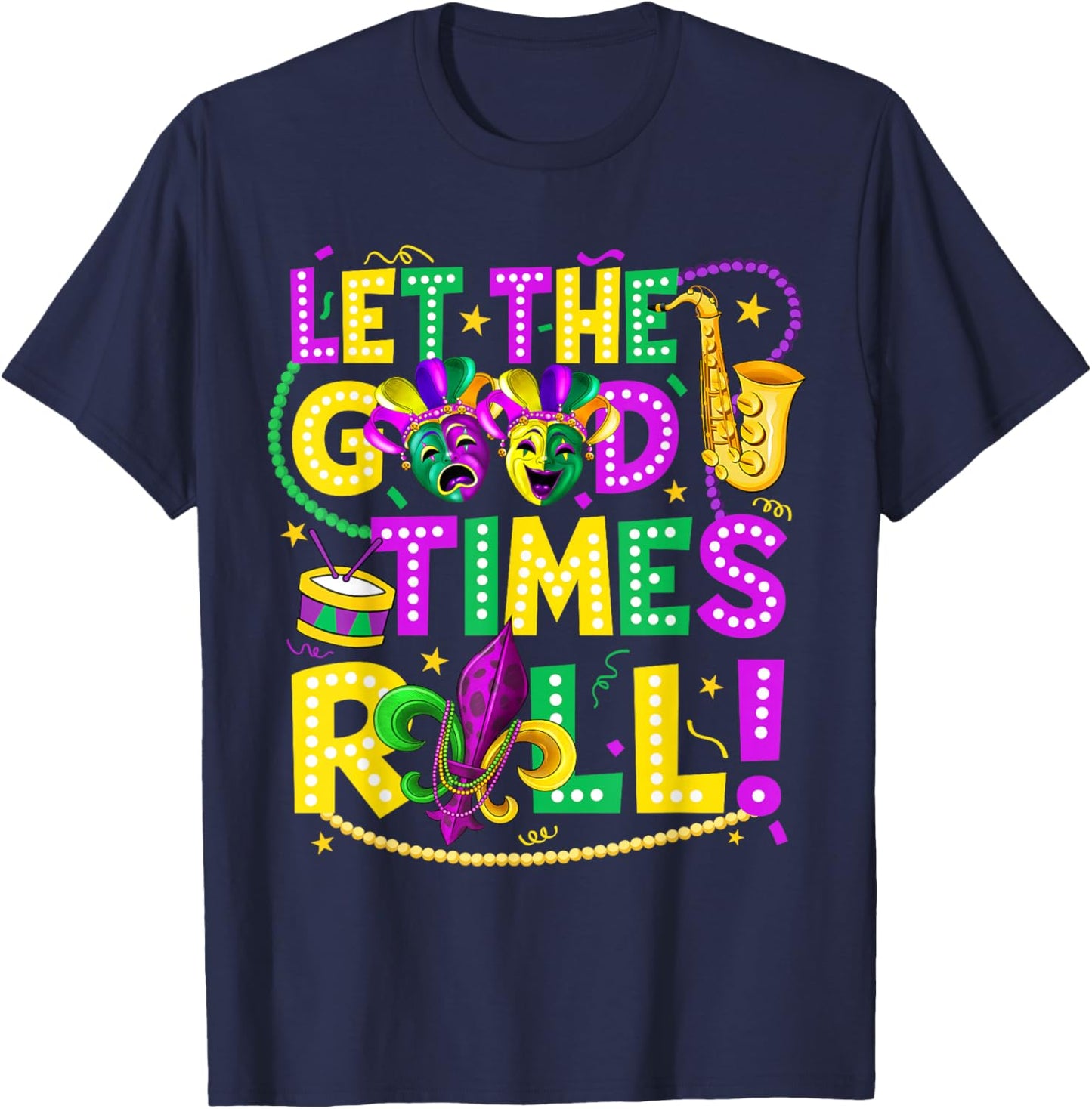 Mardi Gras Let The Good Times Roll Funny Men Women Carnival T-Shirt - T-Shirt | Navy