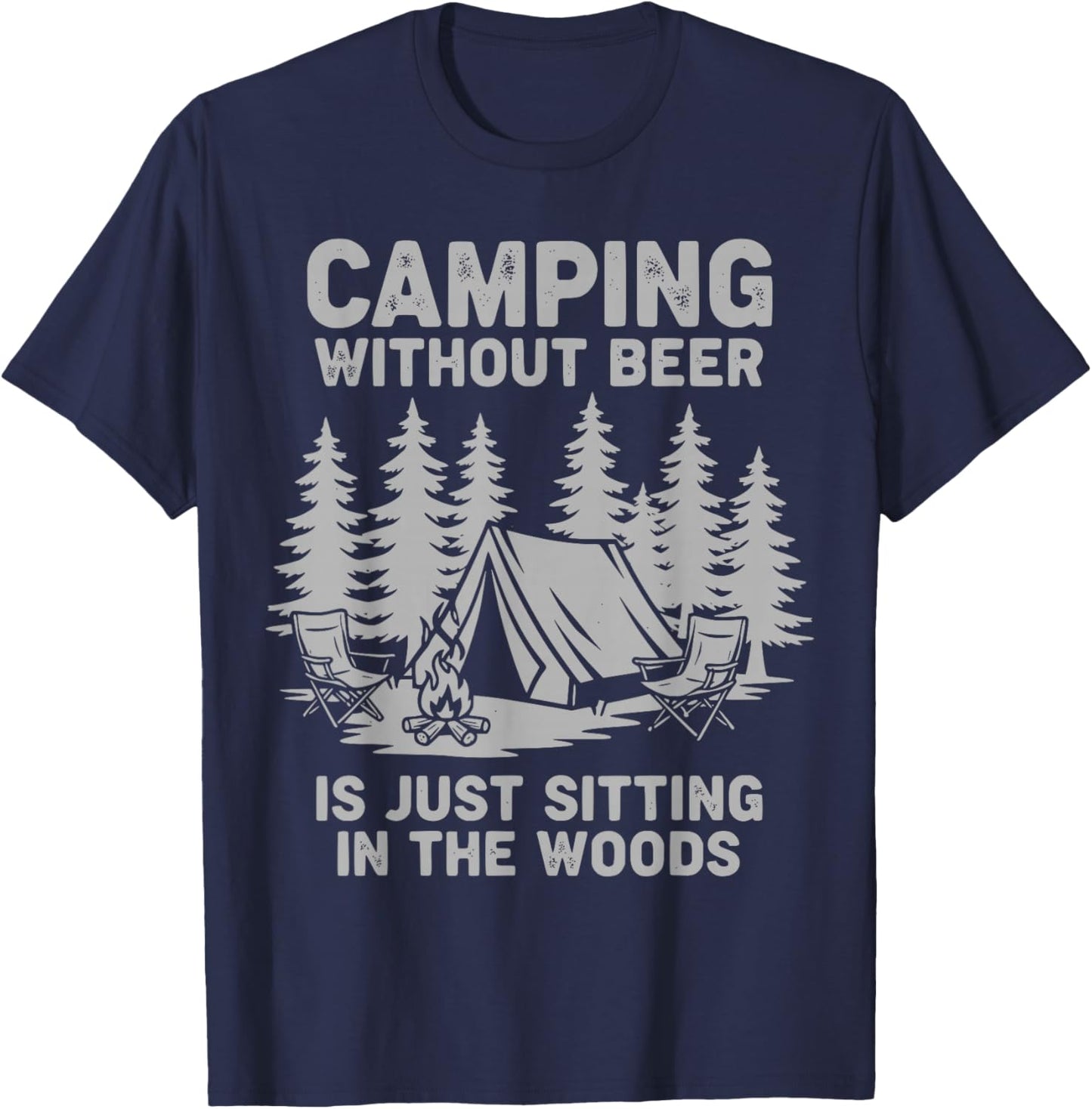 Camping Without Beer is Just Sitting in The Woods Funny T-Shirt - T-Shirt | Navy