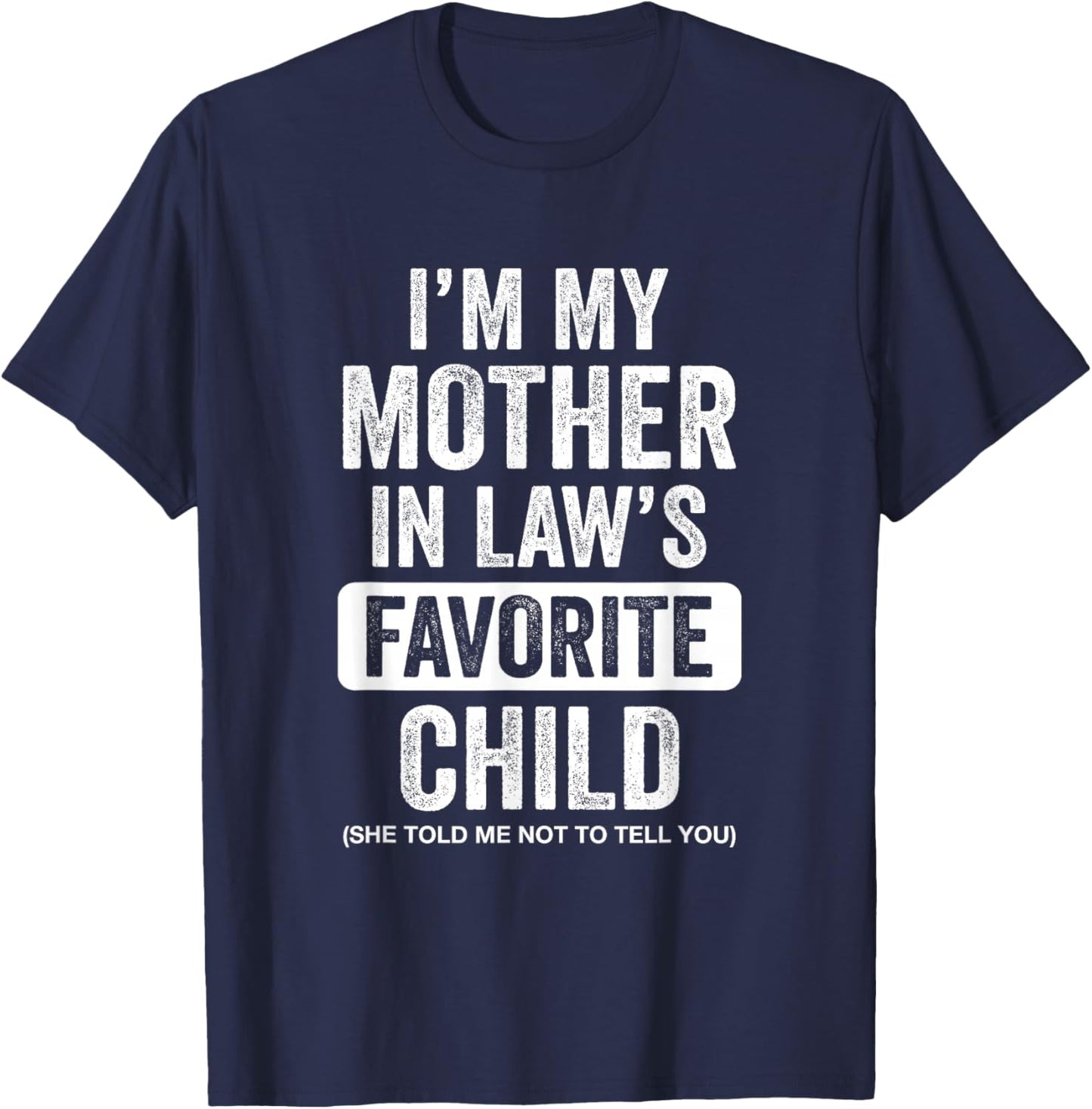 Im My Mother in Law's Favorite Child Funny Son-in-Law Quote T-Shirt - T-Shirt | Navy
