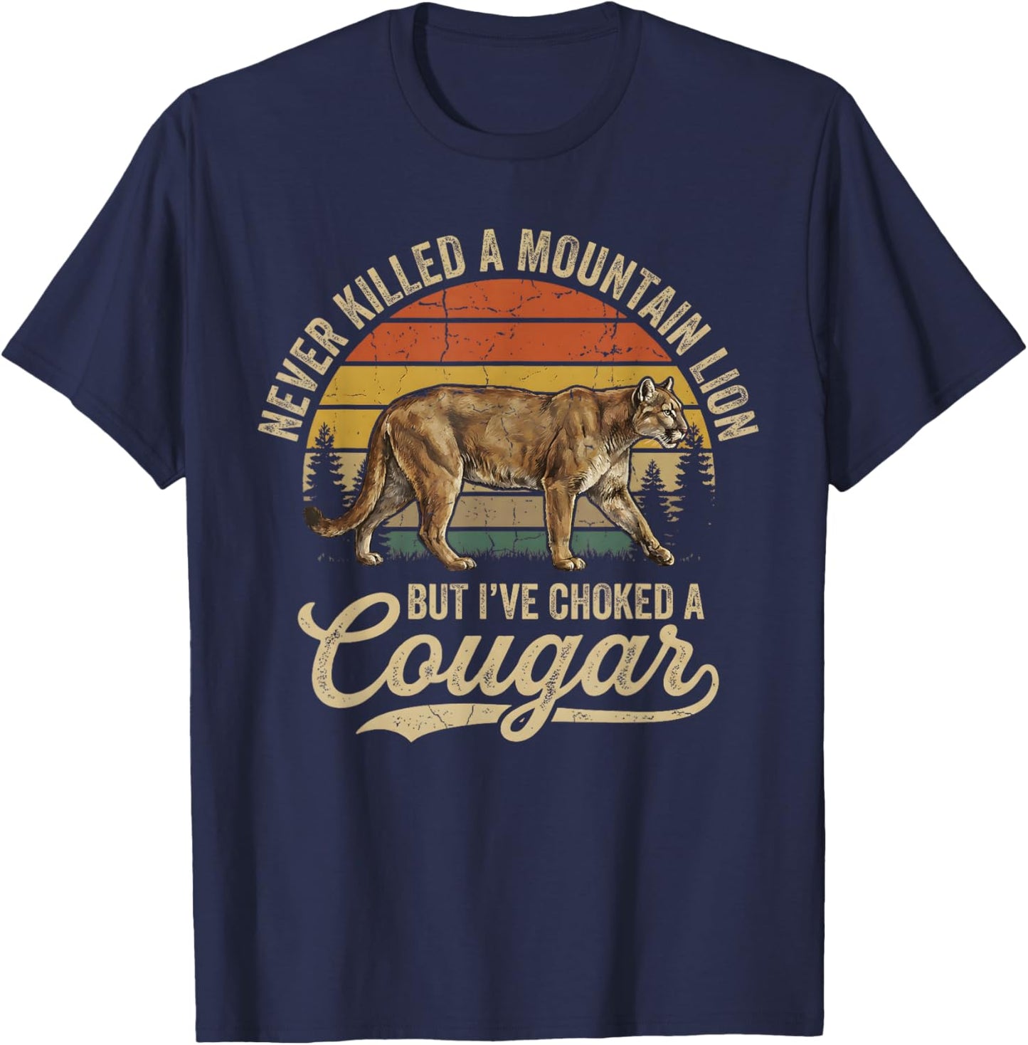 Never Killed A Mountain Lion But I've Choked A Cougar T-Shirt - T-Shirt | Navy