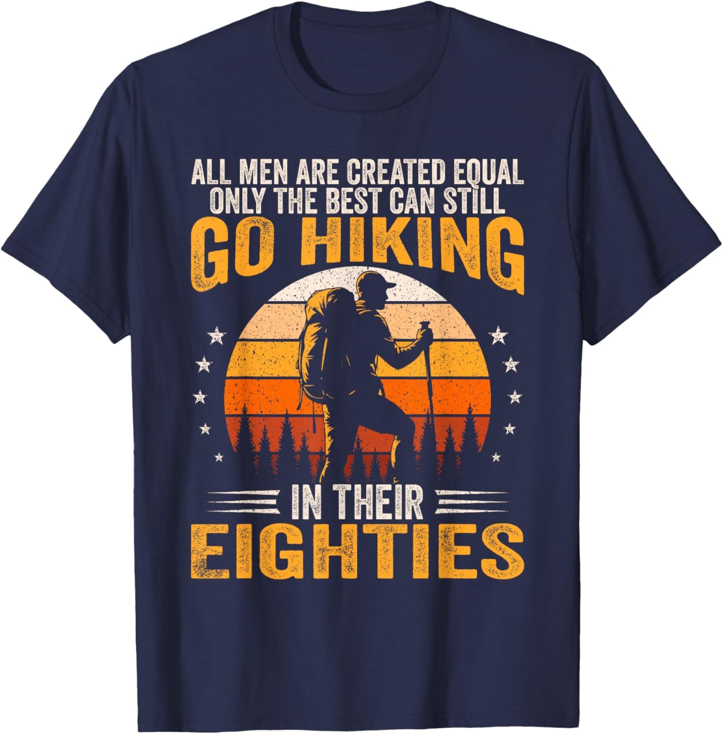 The Best Men Still Go Hiking in Their Eighties Funny Hiker T-Shirt - T-Shirt | Navy