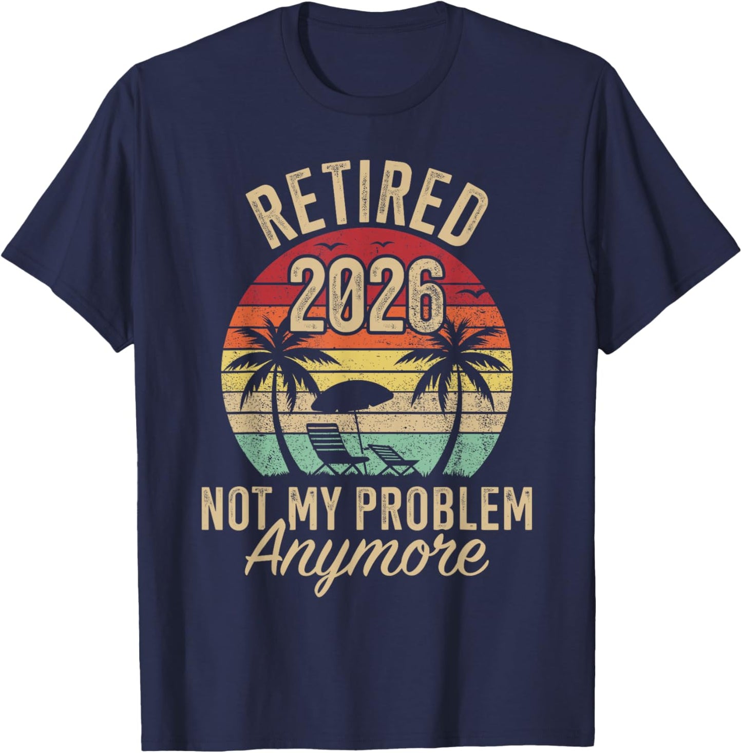 Retired 2026 not My Problem Anymore Retirement T-Shirt - T-Shirt | Navy