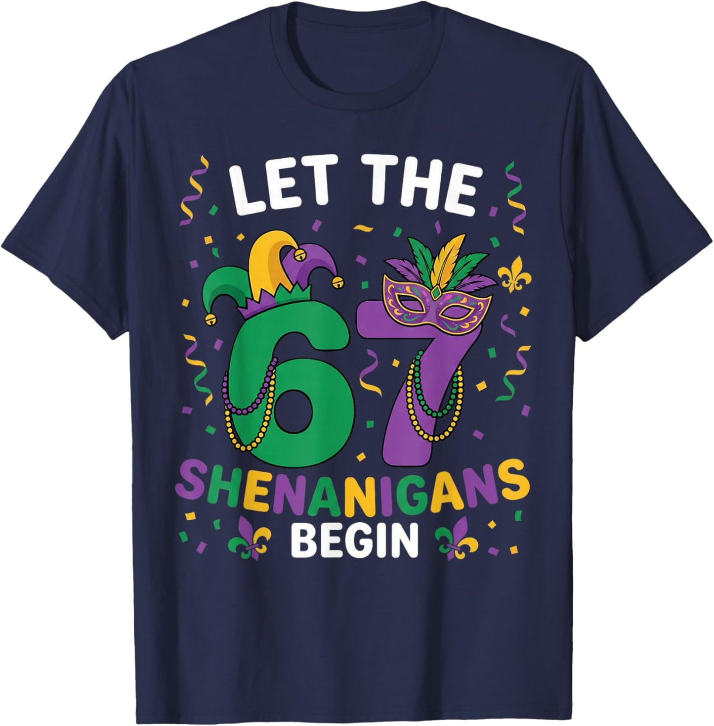 Let The 67 Shenanigans Begin Mardi Gras 6 7 Six Seven Meme T-Shirt - T-Shirt | Navy