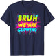 Bruh We are Glowing in My Glowing Era T-Shirt - T-Shirt | Navy