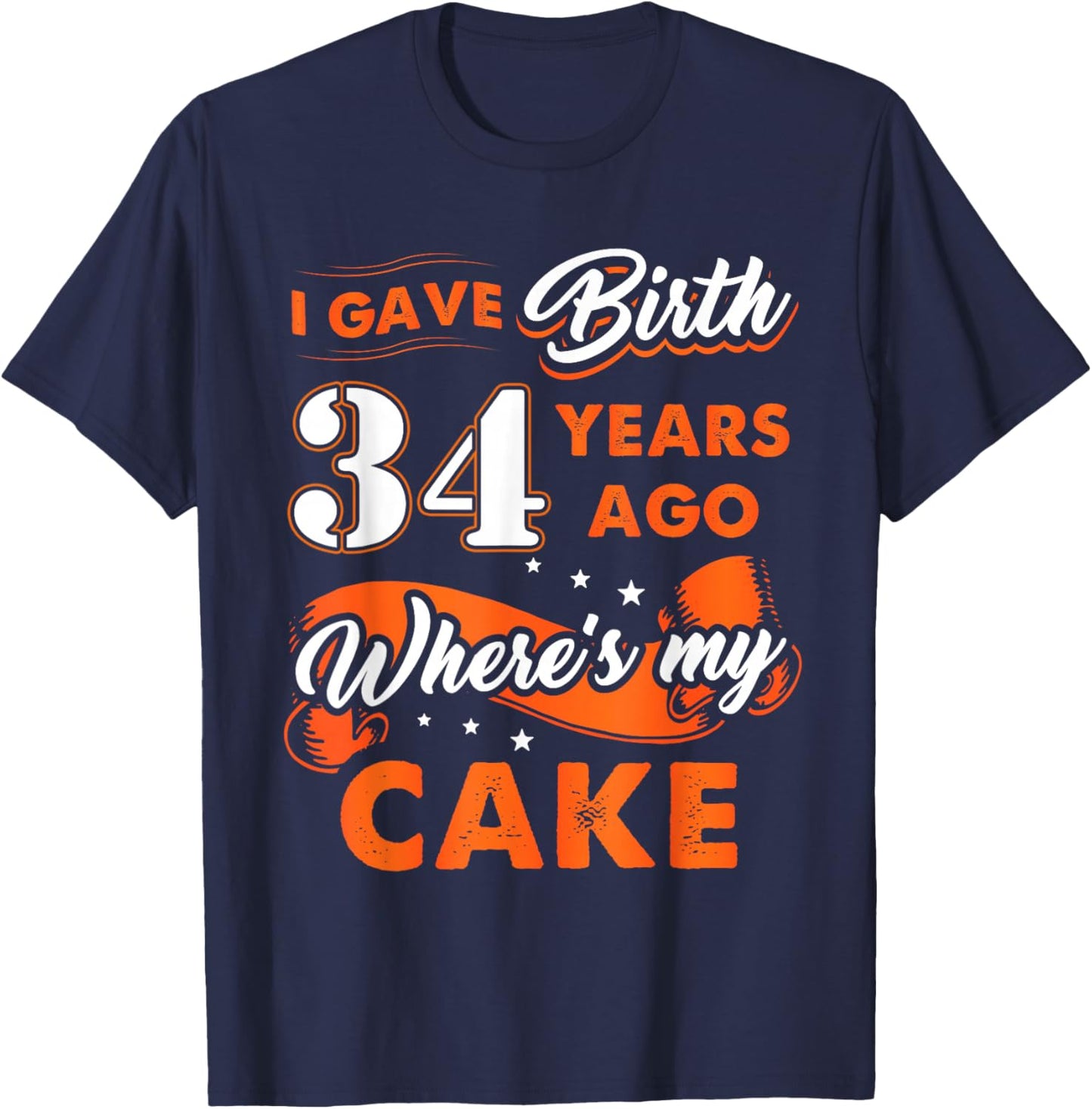 I Gave Birth 34 Years Ago Where My Cake 34 Birthday Gift T-Shirt - T-Shirt | Navy
