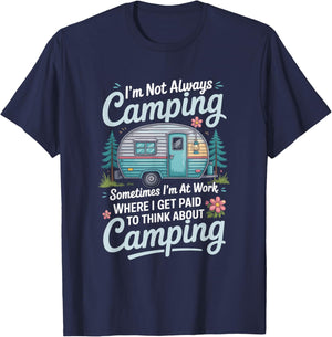 I'm Not Always Camping Sometimes I'm at Work, Camper Camp T-Shirt - T-Shirt | Navy