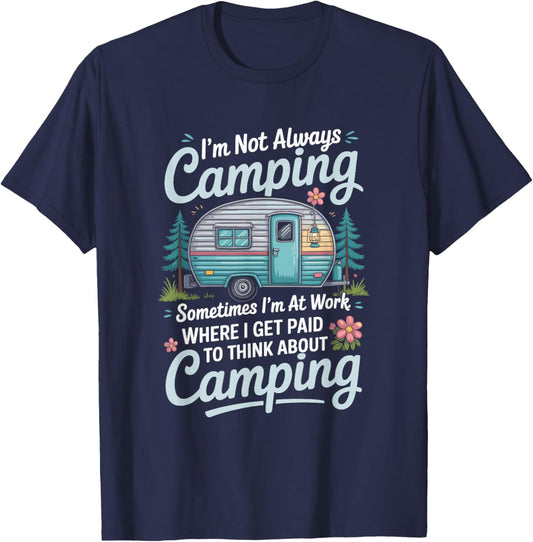 I'm Not Always Camping Sometimes I'm at Work, Camper Camp T-Shirt - T-Shirt | Navy