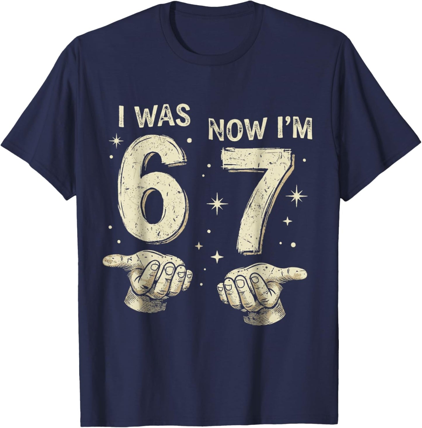 I was 6 Now I'm 7 Year Old Birthday 67 Hands Six Seven Bday T-Shirt - T-Shirt | Navy