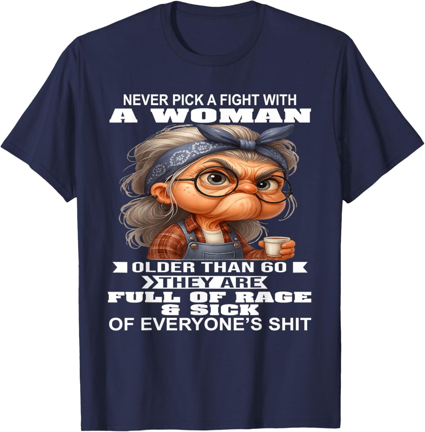 Never Pick A Fight with A Woman Older Than 60 They are Full T-Shirt - T-Shirt | Navy