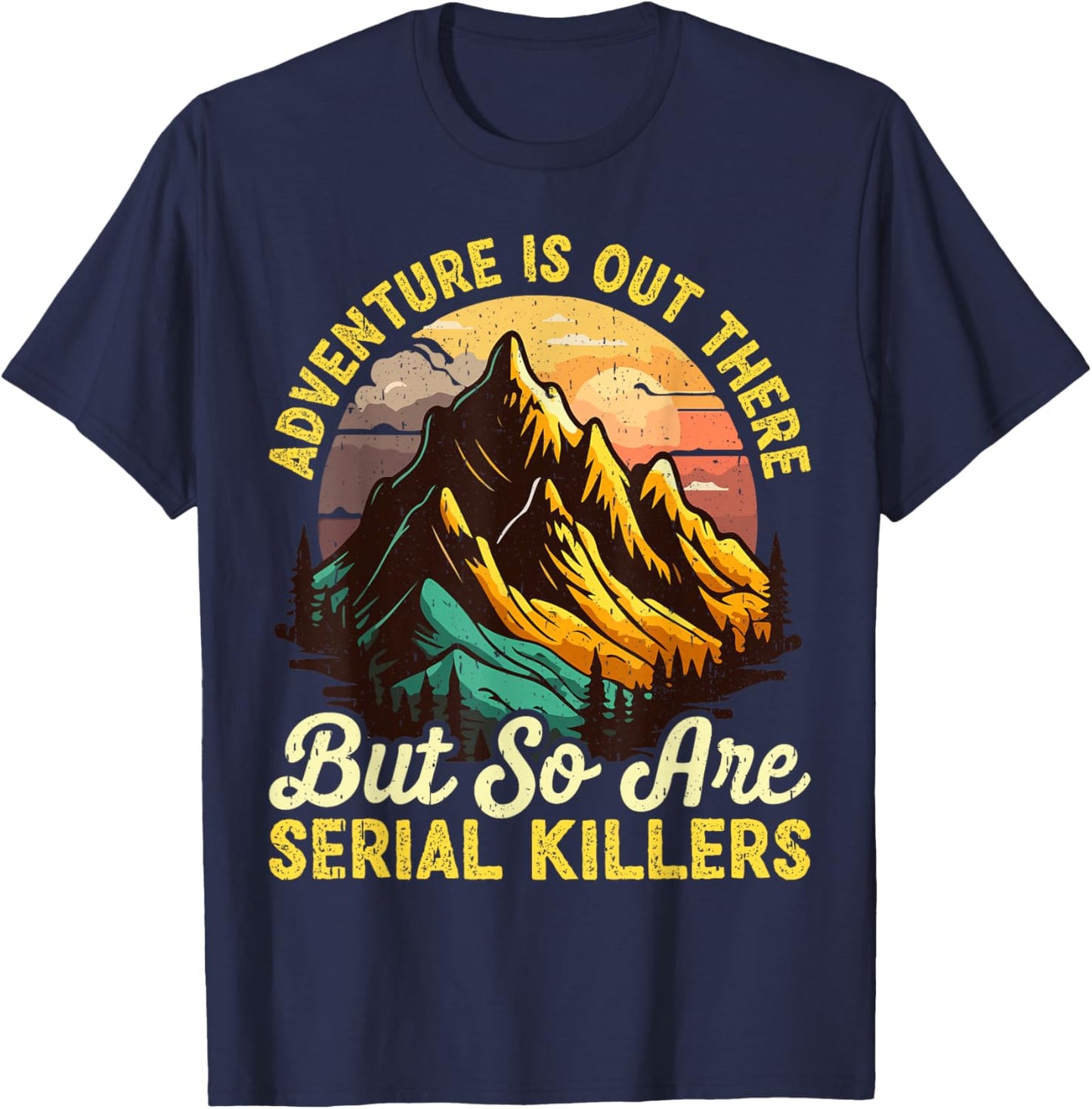 Adventure is Out There but So are Serial Killers Outdoors T-Shirt - T-Shirt | Navy