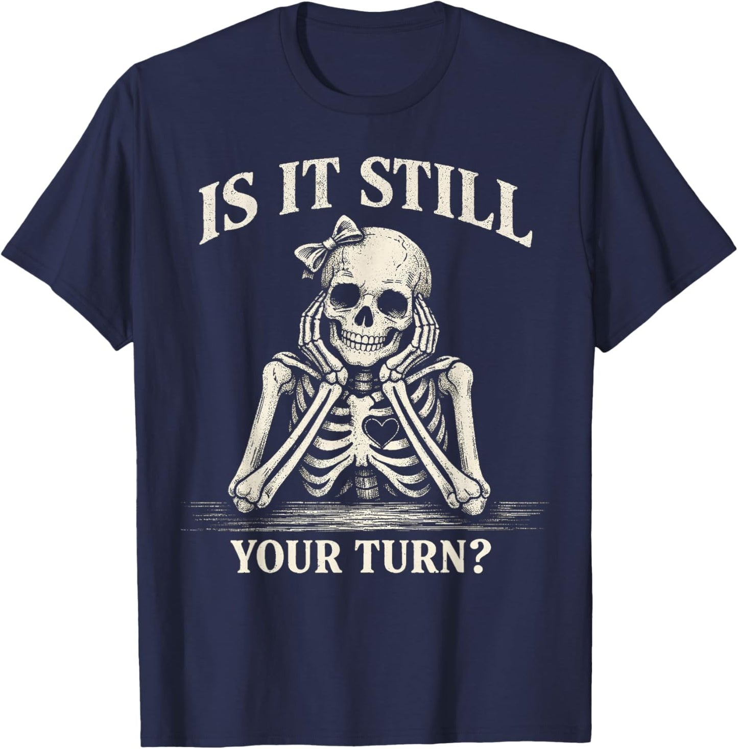 is It Still Your Turn Funny Skeleton Waiting Quote Women Men T-Shirt - T-Shirt | Navy