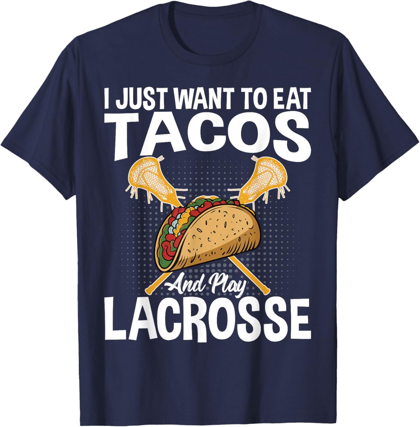 I Just Want to Eat Tacos and Play Lacrosse - Lax Lover T-Shirt - T-Shirt | Navy