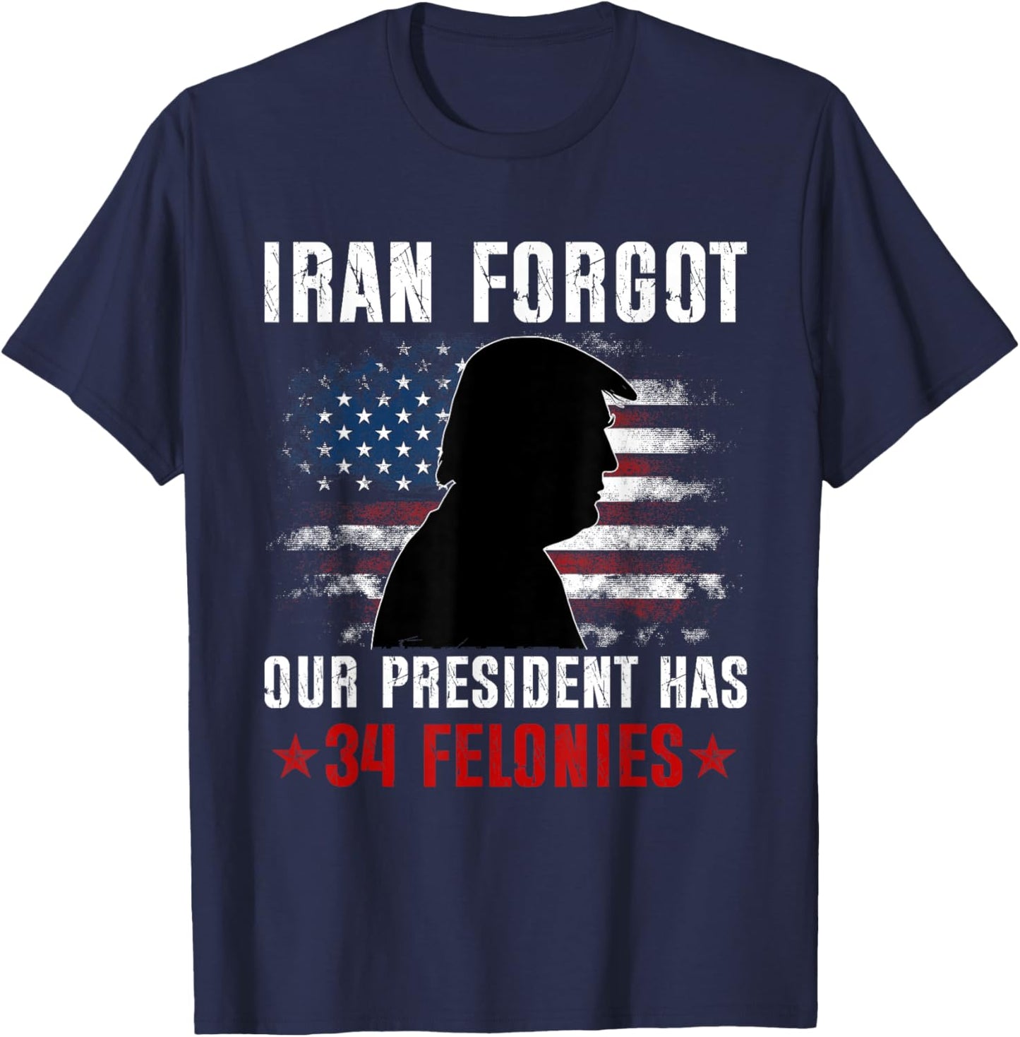 Iran Forgot Our President Has 34 Felonies Vintage US Flag T-Shirt - T-Shirt | Navy