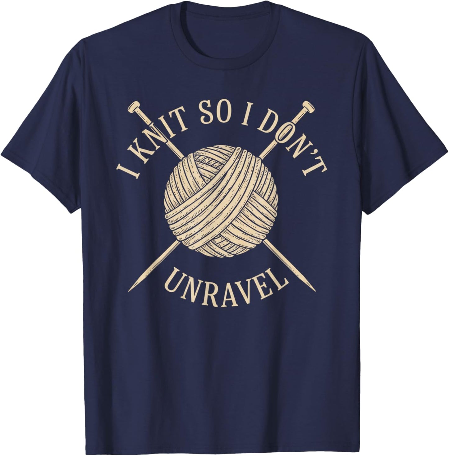 I Knit So I Don't Unravel Sarcastic Knitting Quote T-Shirt - T-Shirt | Navy