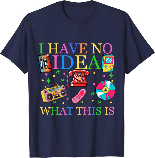 I Have No Idea What This is Retro 80s 90s Nostalgia Funny T-Shirt - T-Shirt | Navy
