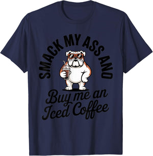 Smack My Ass and Buy Me an Iced Coffee Funny Bulldog T-Shirt - T-Shirt | Navy