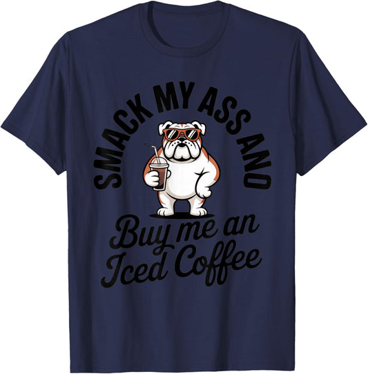 Smack My Ass and Buy Me an Iced Coffee Funny Bulldog T-Shirt - T-Shirt | Navy
