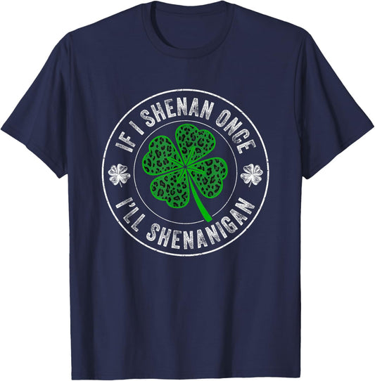 St Patricks Day If I Shenan Once I'll Shenanigan Funny T-Shirt - T-Shirt | Navy