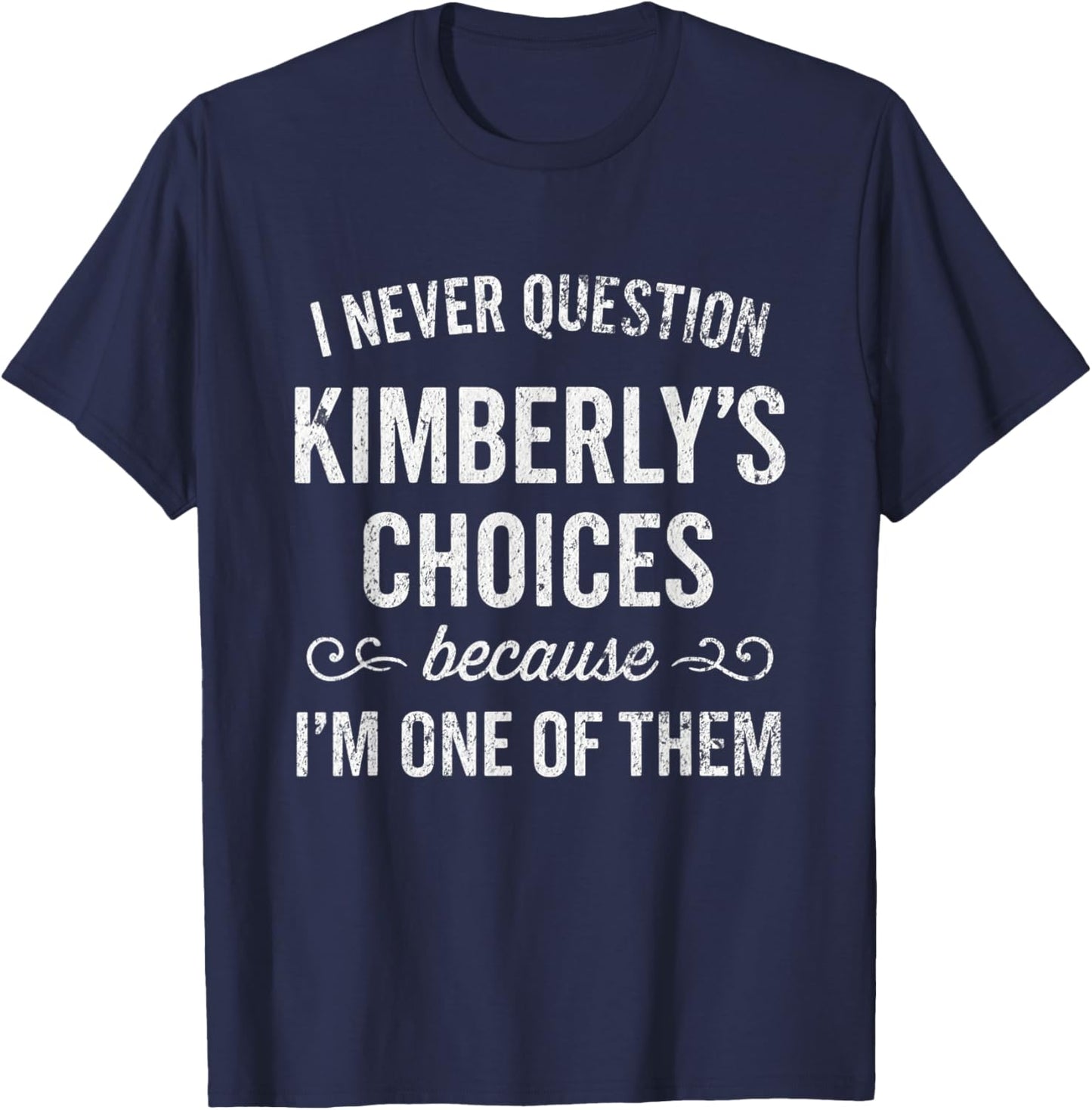I Never Question Kimberly's Choices Because I'm One of Them T-Shirt - T-Shirt | Navy