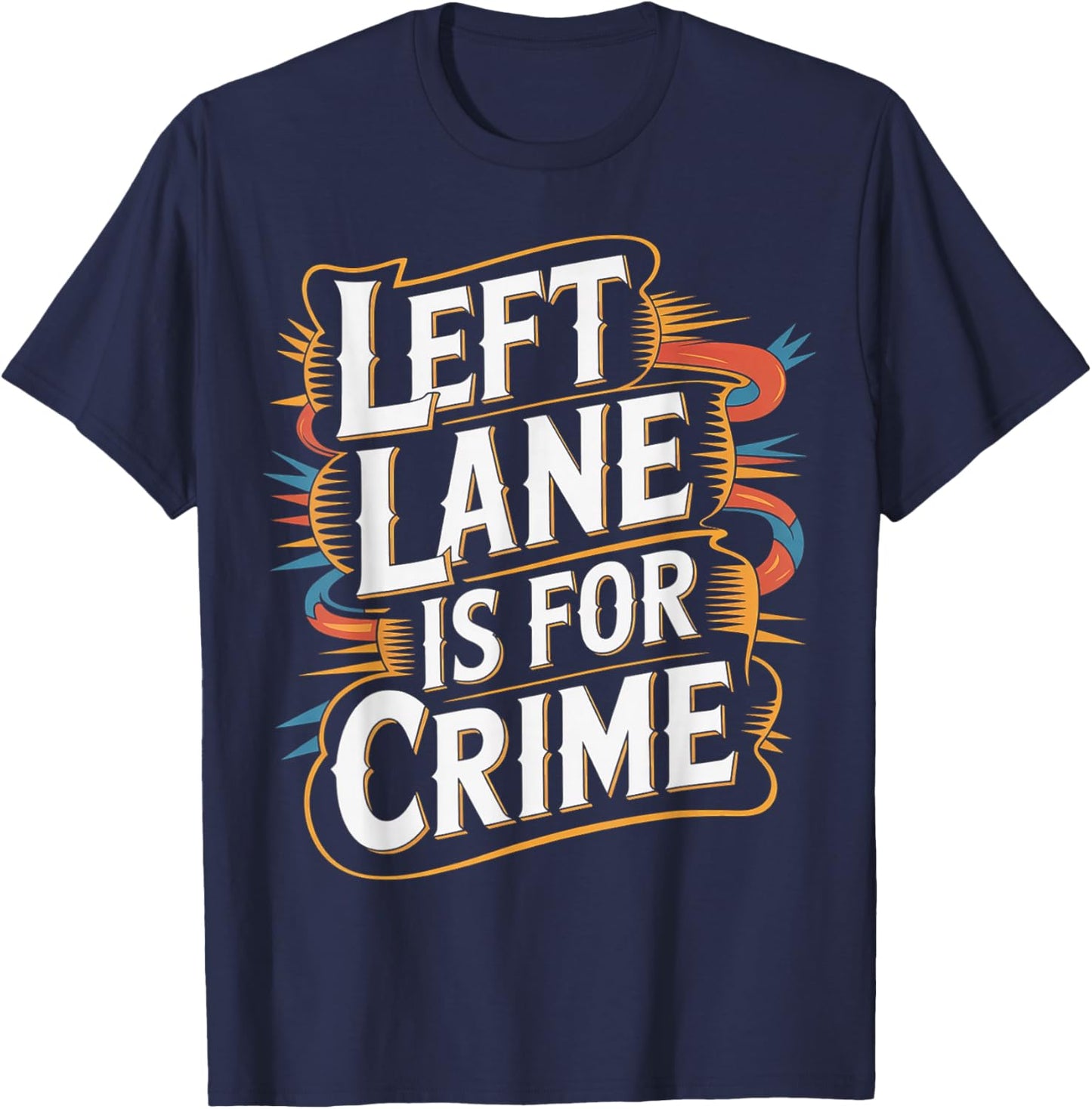 Left Lane is for Crime Highway Driving Sarcastic Joke T-Shirt - T-Shirt | Navy