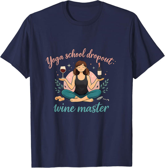 Yoga School Dropout Wine Master Funny Adulting Quote T-Shirt - T-Shirt | Navy