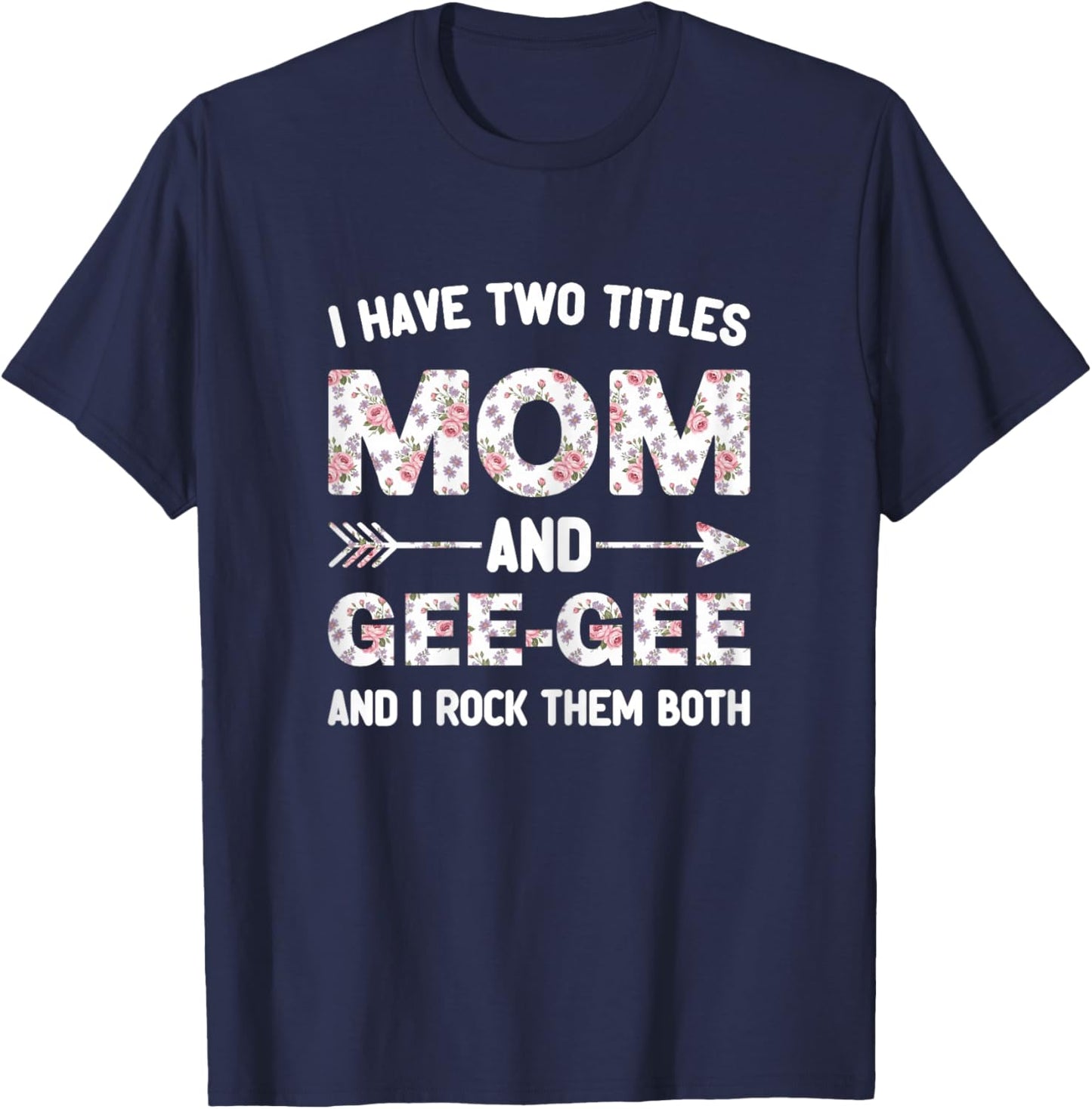 I Have Two 2 Titles Mom and Gee-Gee Floral Flower GeeGee T-Shirt - T-Shirt | Navy
