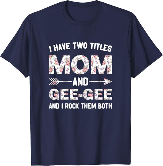 I Have Two 2 Titles Mom and Gee-Gee Floral Flower GeeGee T-Shirt - T-Shirt | Navy