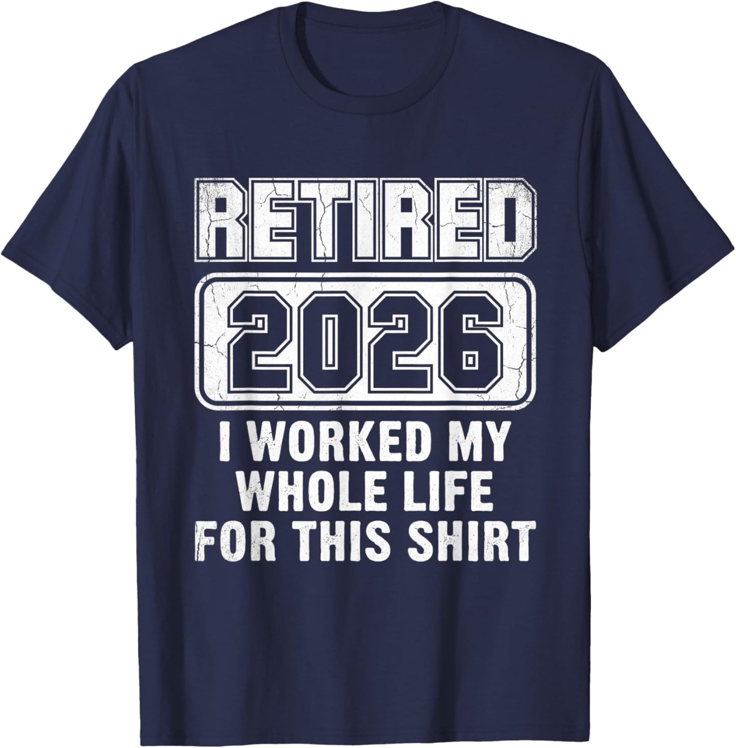 Retired 2026 Fun Retirement I Worked My Whole Life for This T-Shirt - T-Shirt | Navy