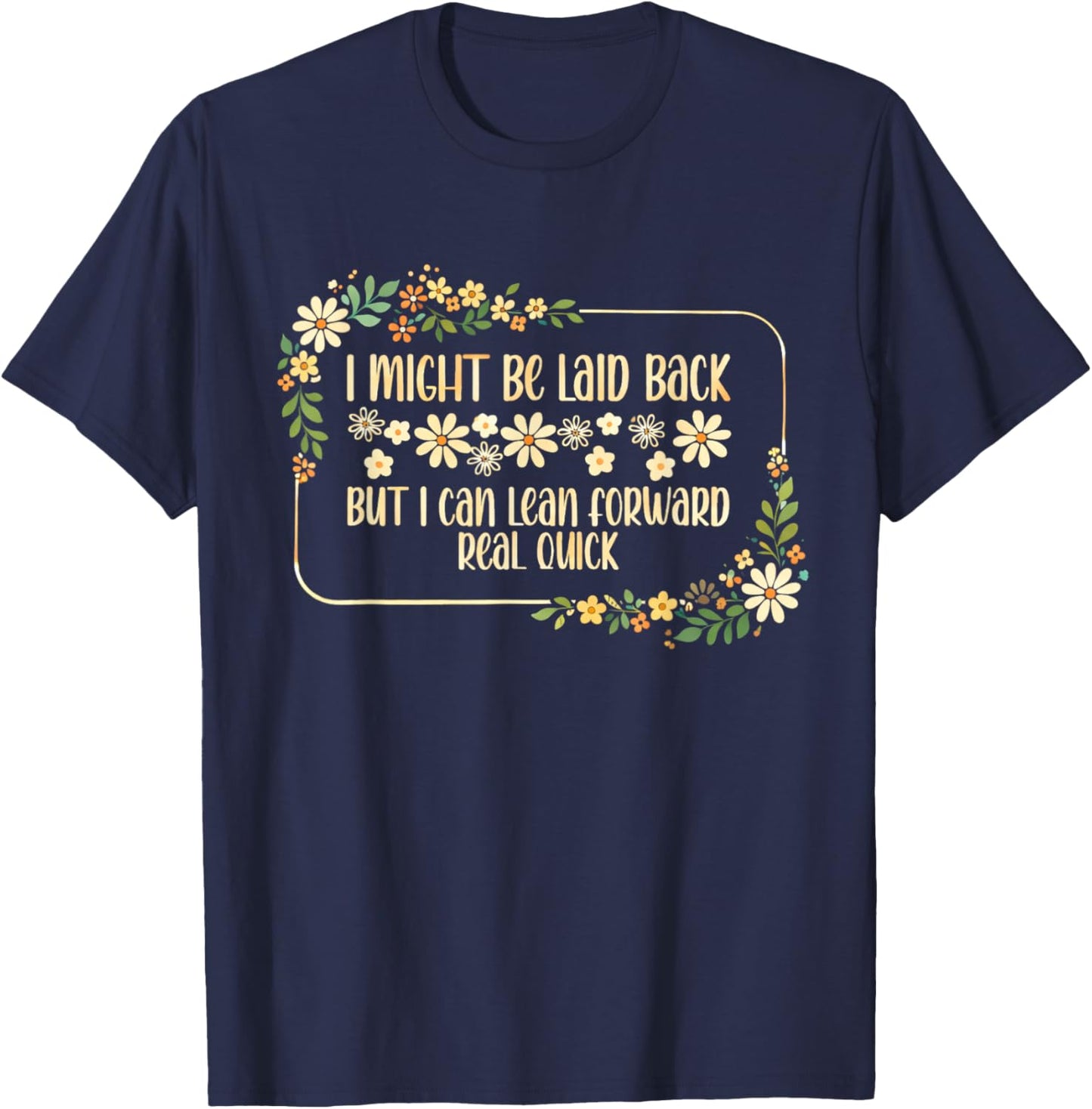 I Might Be Laid Back But I Can Lean Forward Real Quick. T-Shirt - T-Shirt | Navy