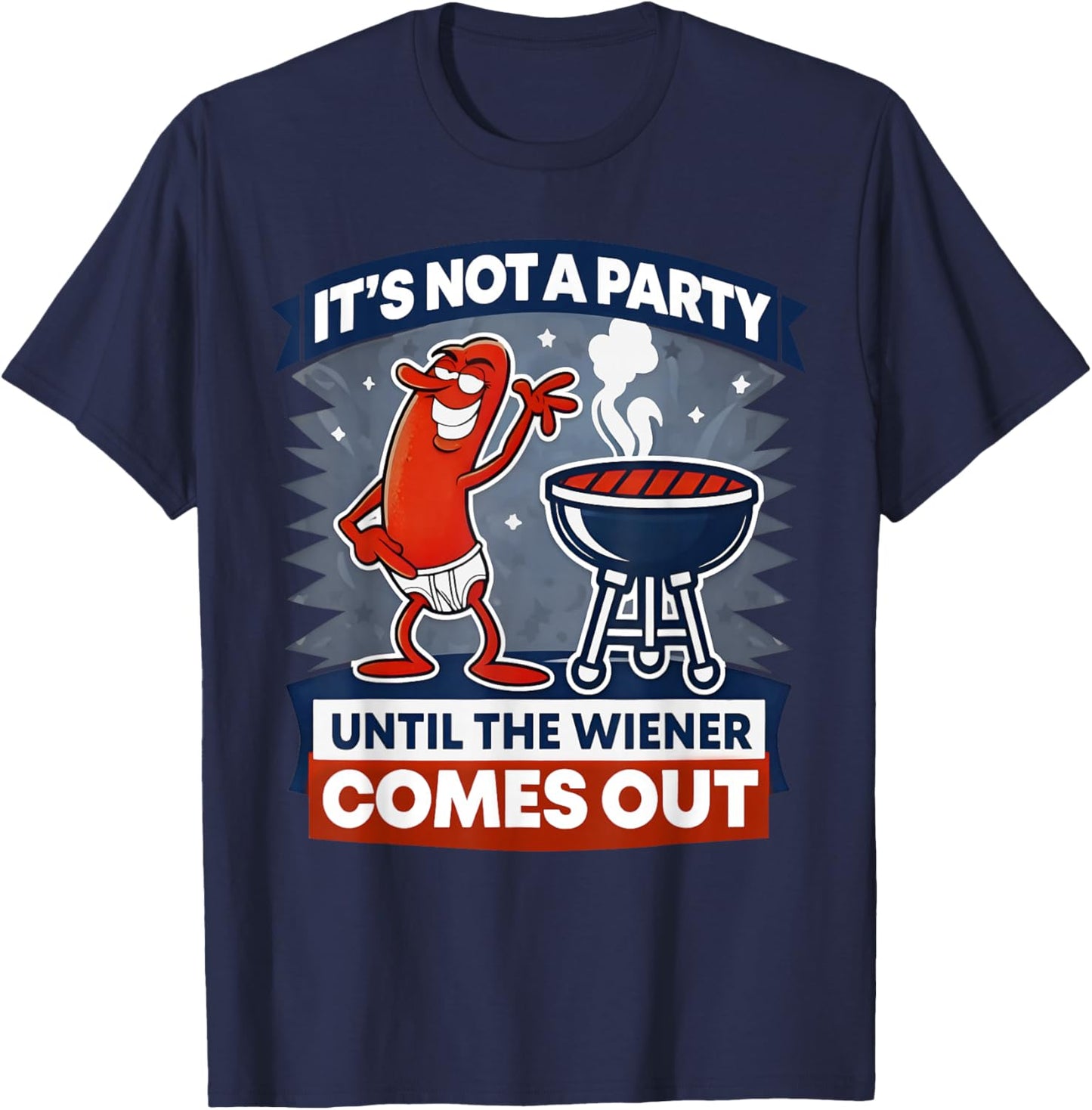 It's Not A Party Until The Wiener Comes Out Funny Hot Dog T-Shirt - T-Shirt | Navy