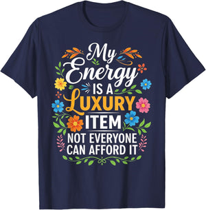 My Energy is A Luxury Item Not Everyone Can Afford It T-Shirt - T-Shirt | Navy