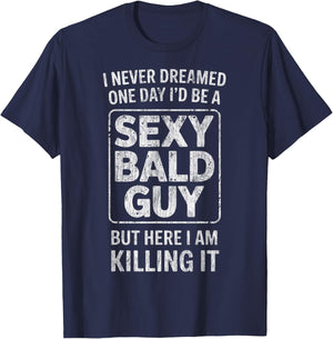 I Never Dreamed One Day I'd Be A Sexy Bald Guy Funny T-Shirt - T-Shirt | Navy