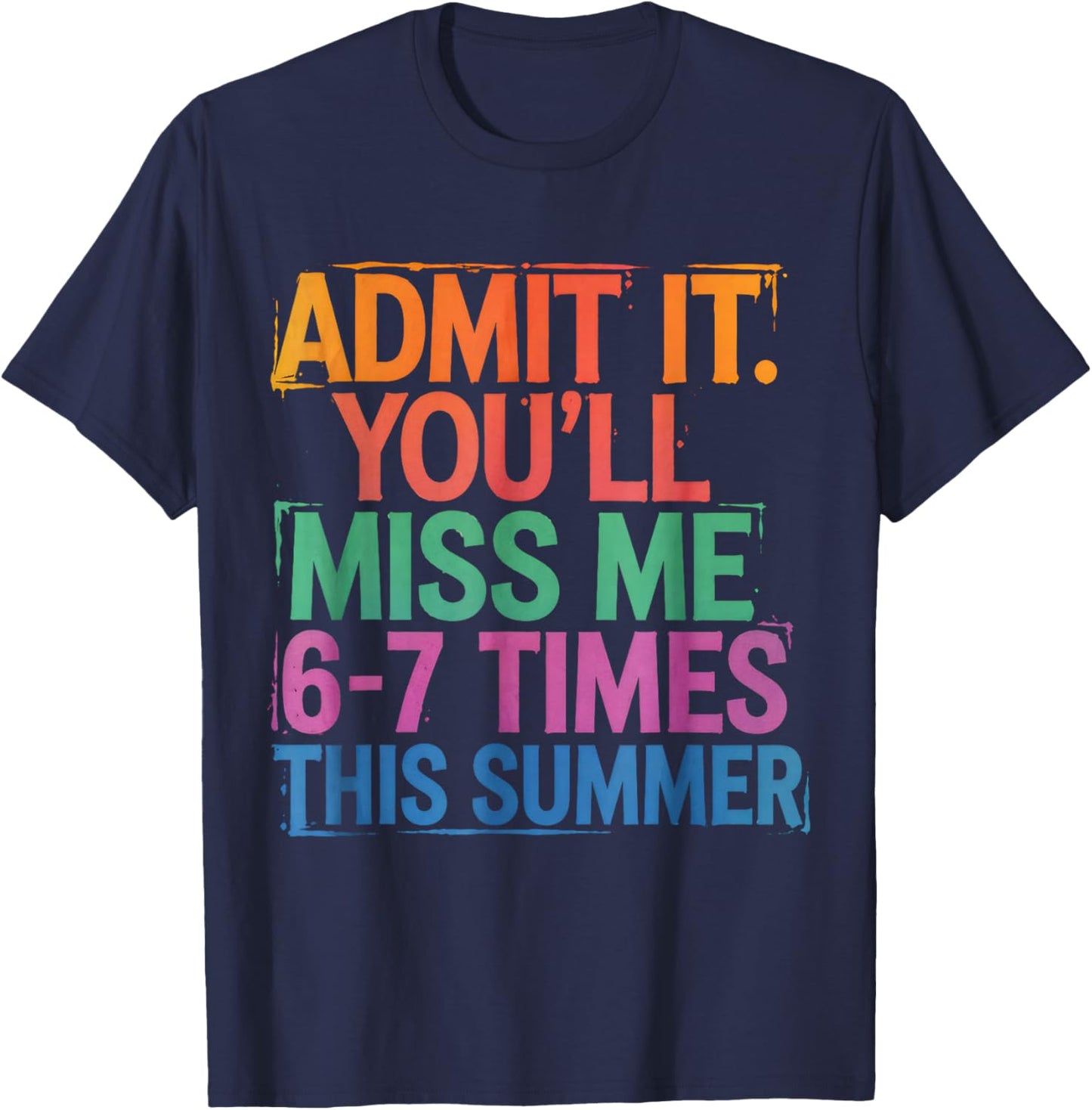 Admit It You'll Miss Me 6-7 Times This Summer Funny Last Day T-Shirt - T-Shirt | Navy