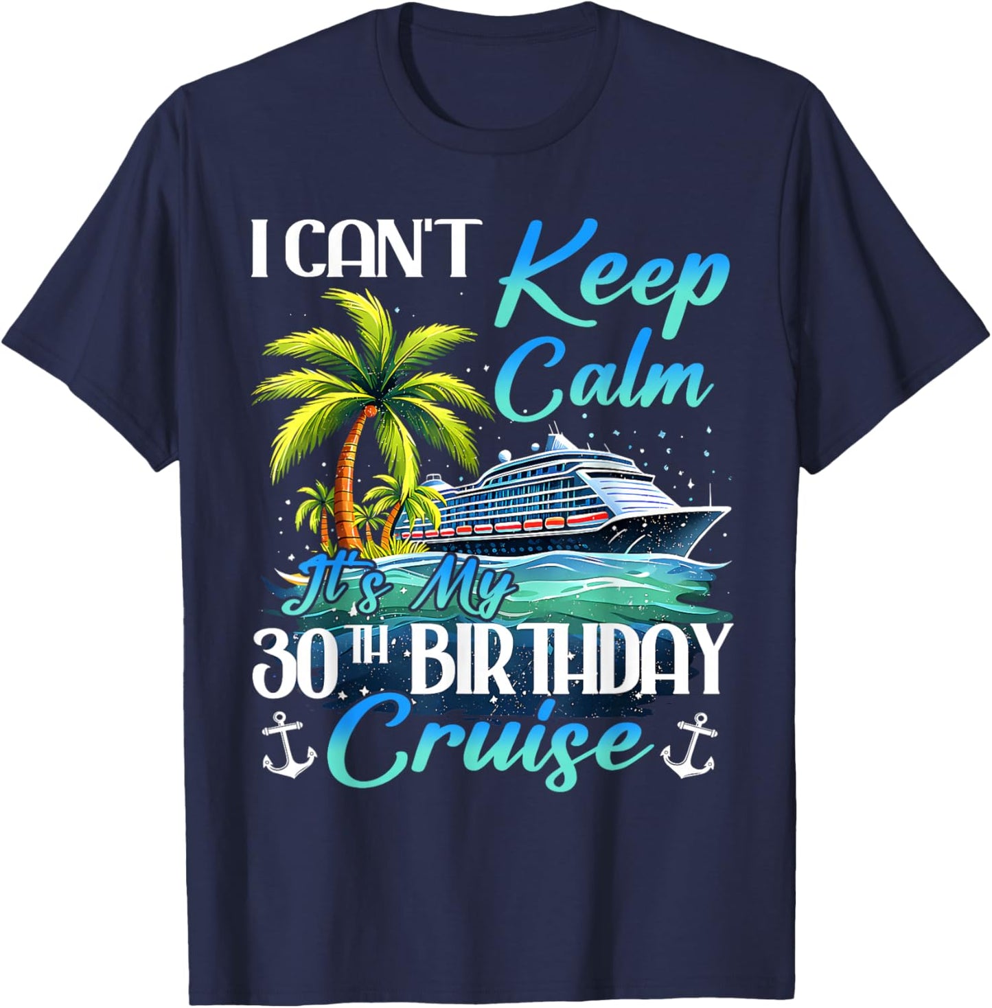 Keep Calm It's My 30th Birthday Cruise Tropical Gift T-Shirt - T-Shirt | Navy