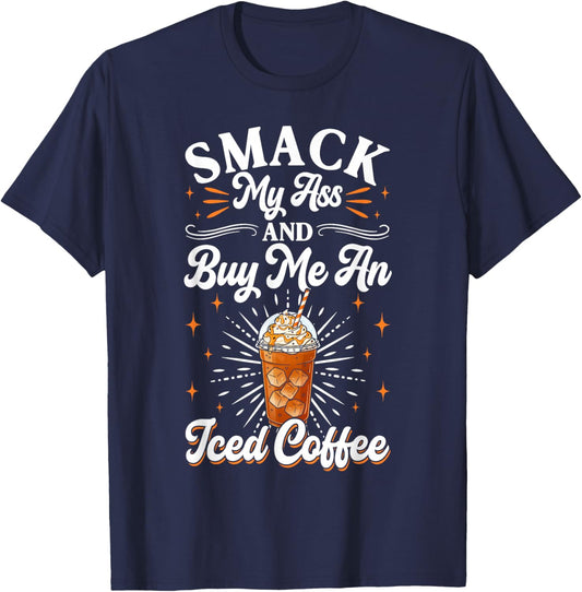 Smack My Ass and Buy Me an Iced Coffee Funny Coffee Lovers T-Shirt - T-Shirt | Navy