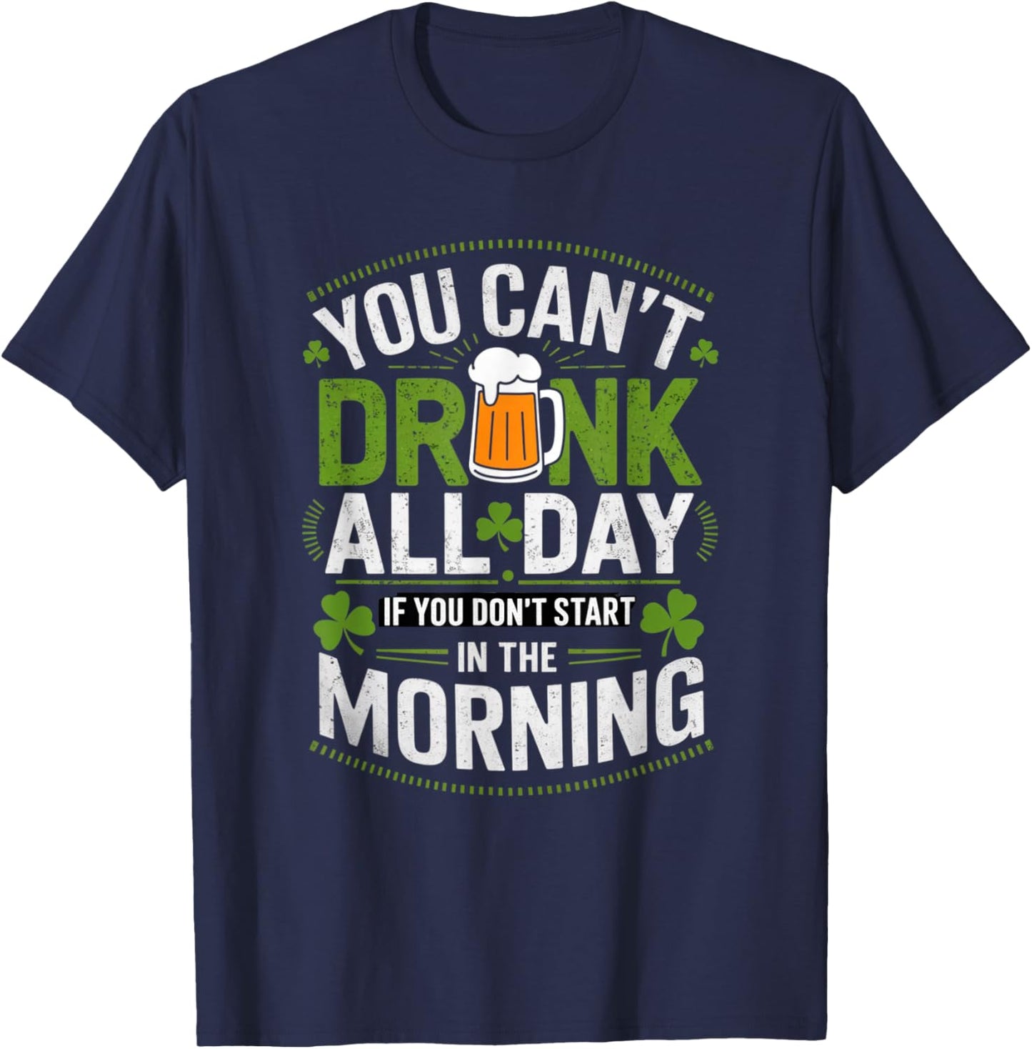 You Can't Drink All Day If You Don't Start in The Morning T-Shirt - T-Shirt | Navy
