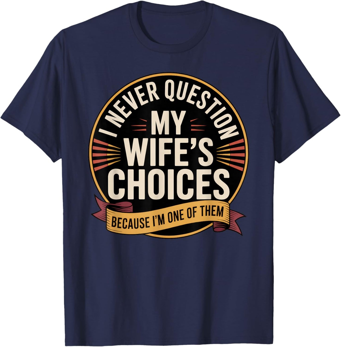 I Never Question My Wife's Choices Because I'm One of Them T-Shirt - T-Shirt | Navy