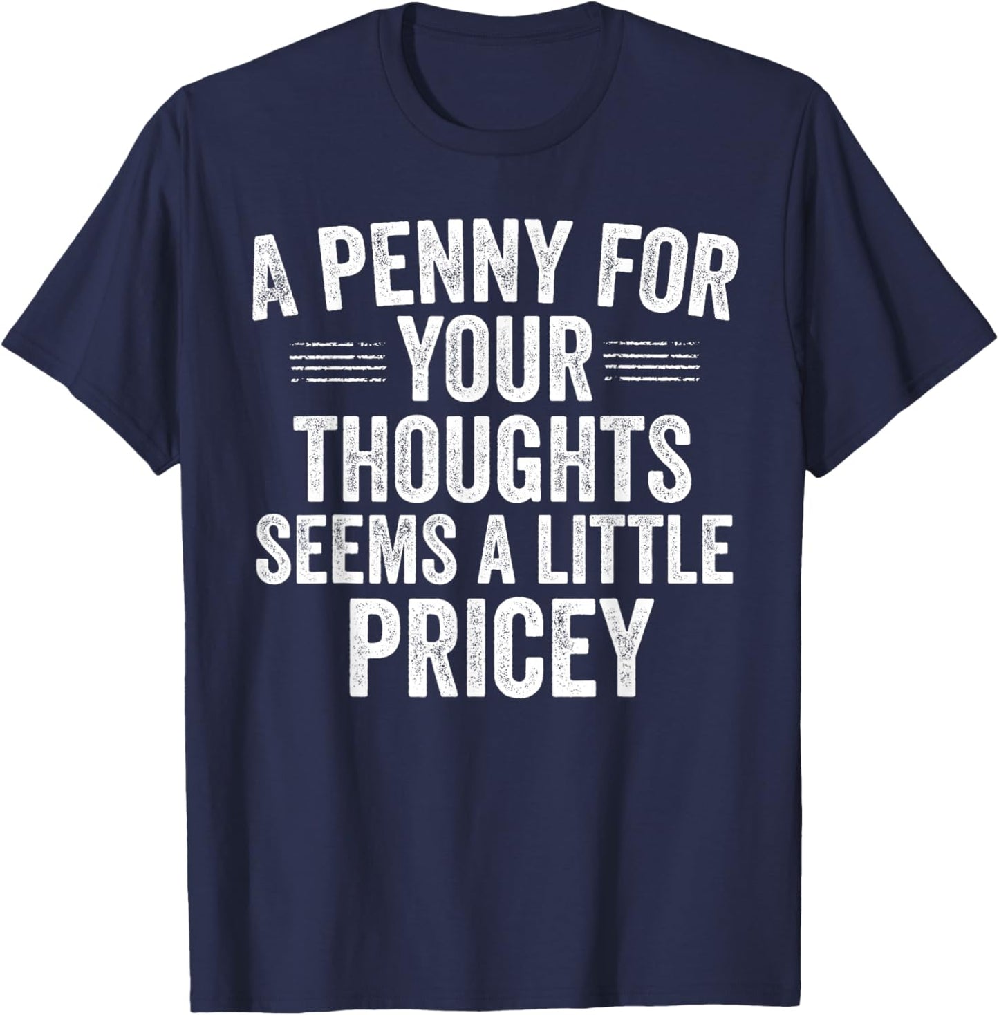 A Penny for Your Thoughts Funny Sarcastic Quote T-Shirt - T-Shirt | Navy