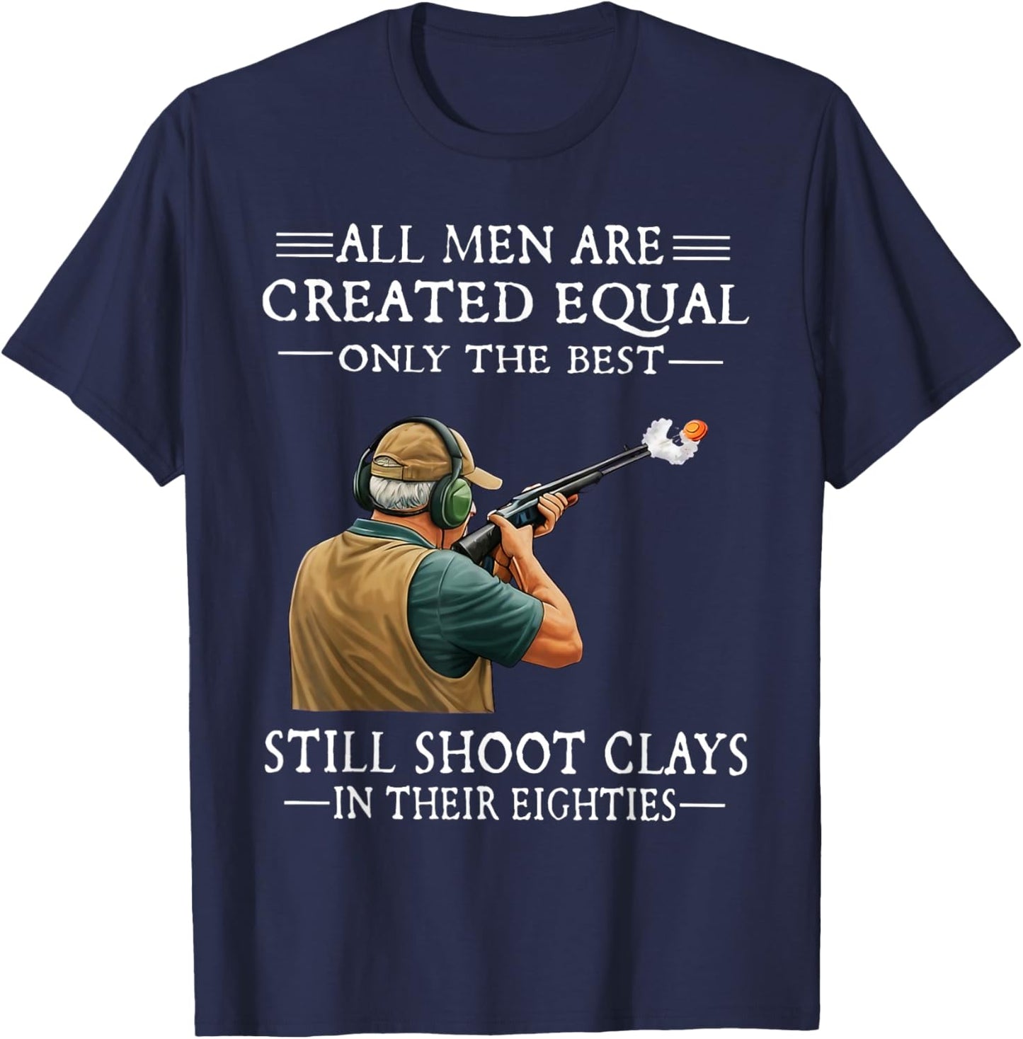 Men are Created Equal Still Shoot Clays in Their Eighties T-Shirt - T-Shirt | Navy