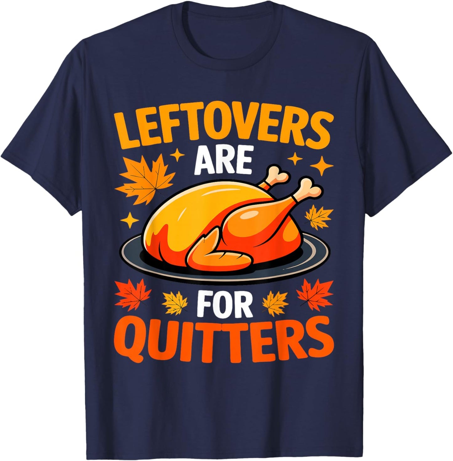 Leftovers are for Quitters Shirt Adult Kids Men Women Turkey T-Shirt - T-Shirt | Navy