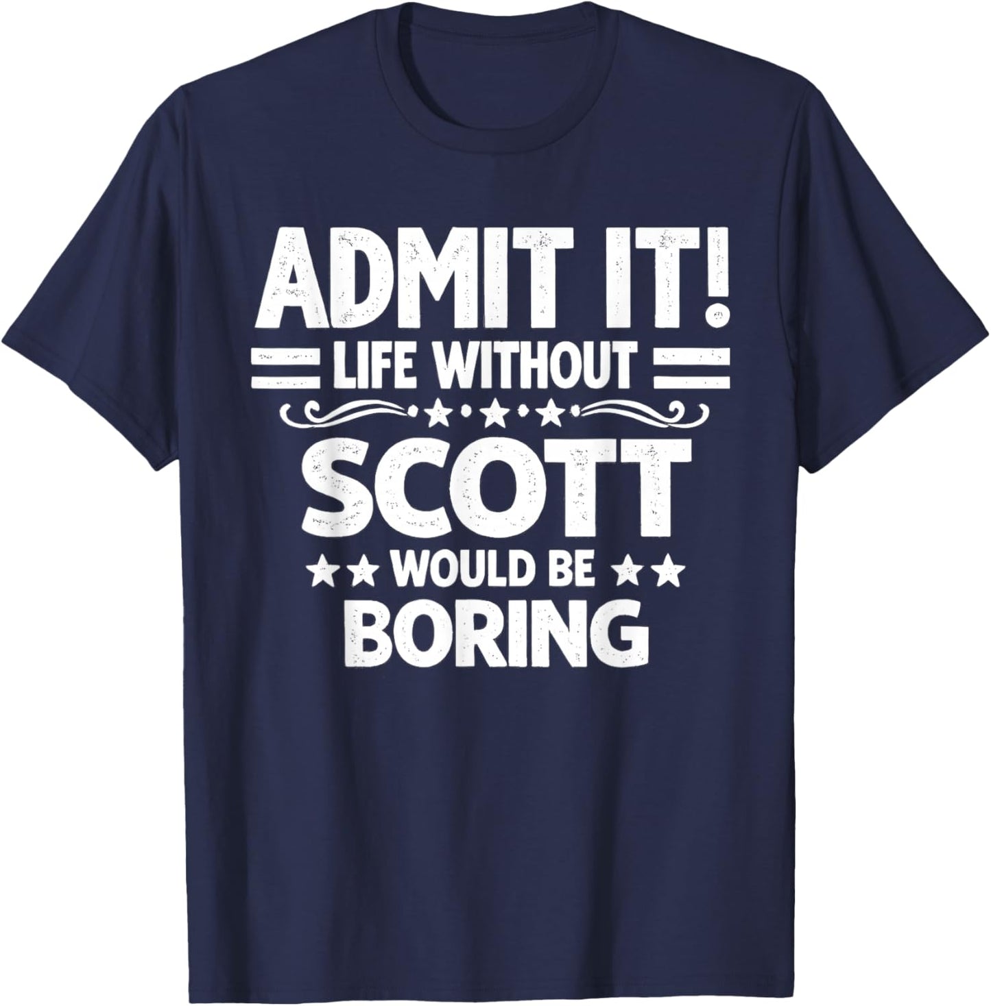 Admit It Life Without Scott Would Be Boring Funny Saying T-Shirt - T-Shirt | Navy